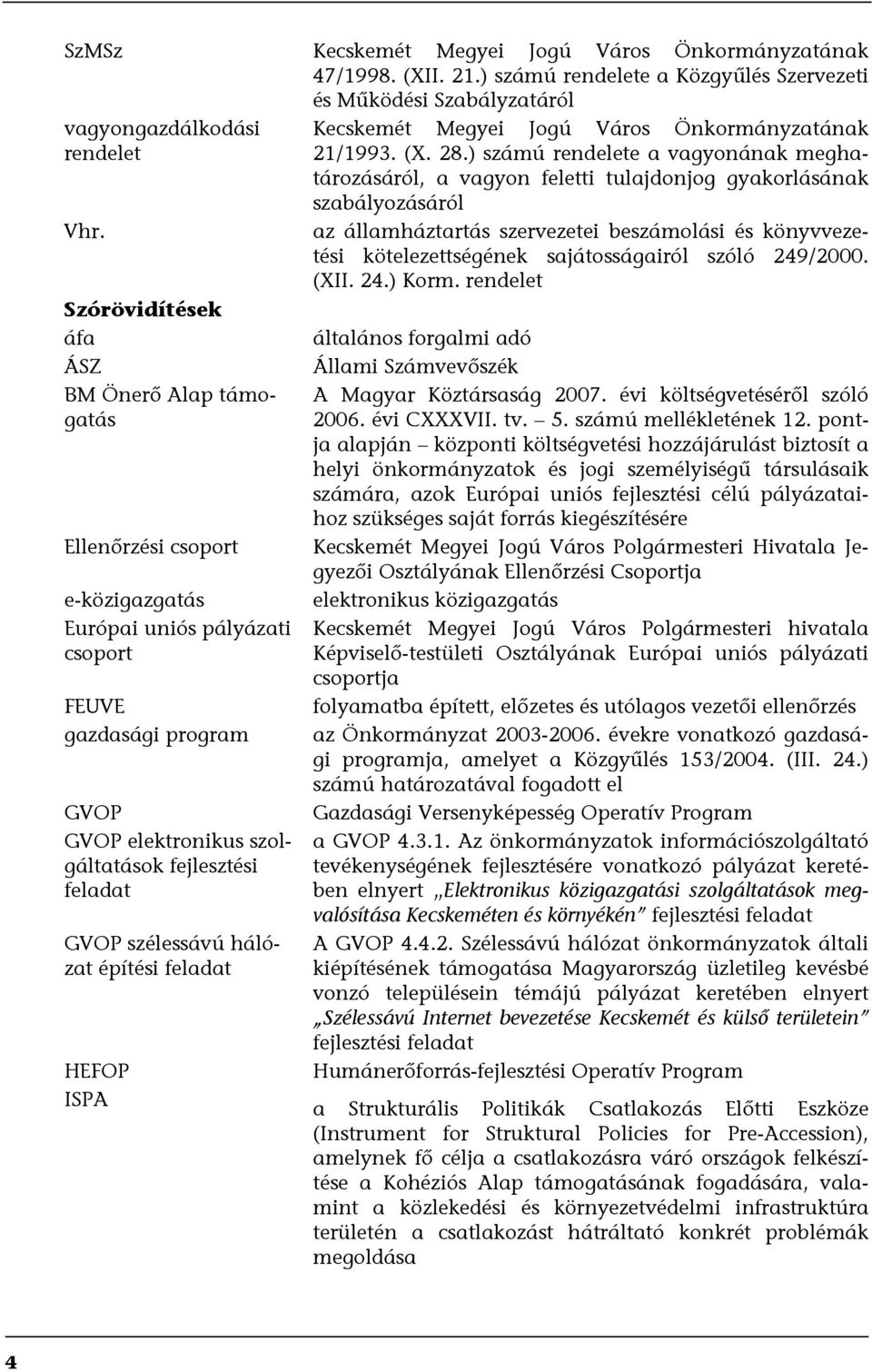 GVOP szélessávú hálózat építési feladat HEFOP ISPA Kecskemét Megyei Jogú Város Önkormányzatának 21/1993. (X. 28.