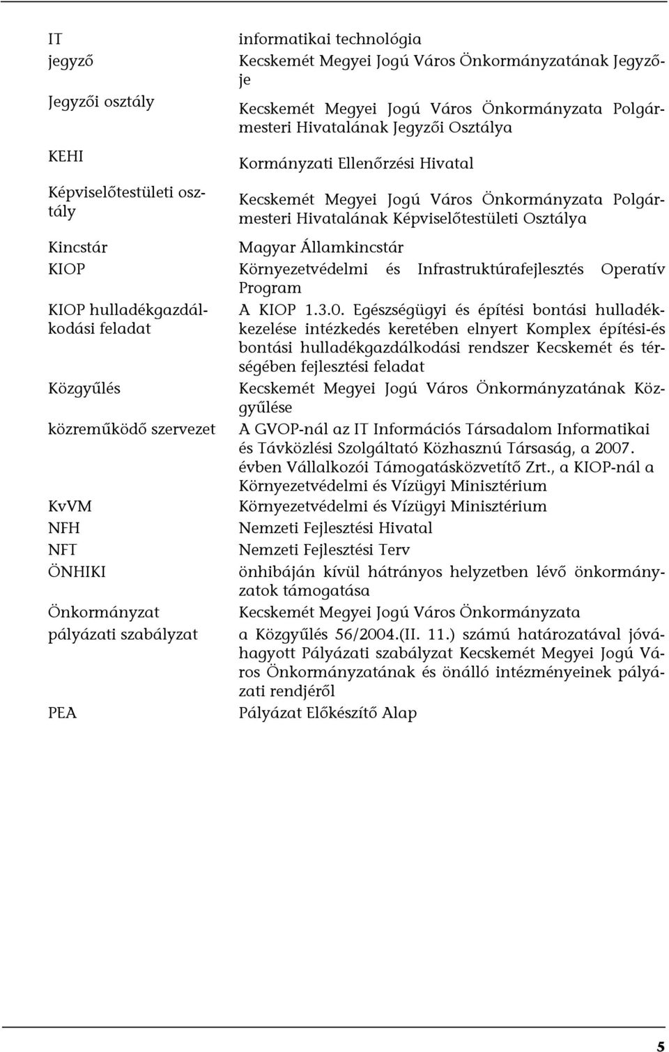 Környezetvédelmi és Infrastruktúrafejlesztés Operatív Program KIOP hulladékgazdálkodási feladat Közgyűlés közreműködő szervezet KvVM NFH NFT ÖNHIKI Önkormányzat pályázati szabályzat PEA A KIOP 1.3.0.