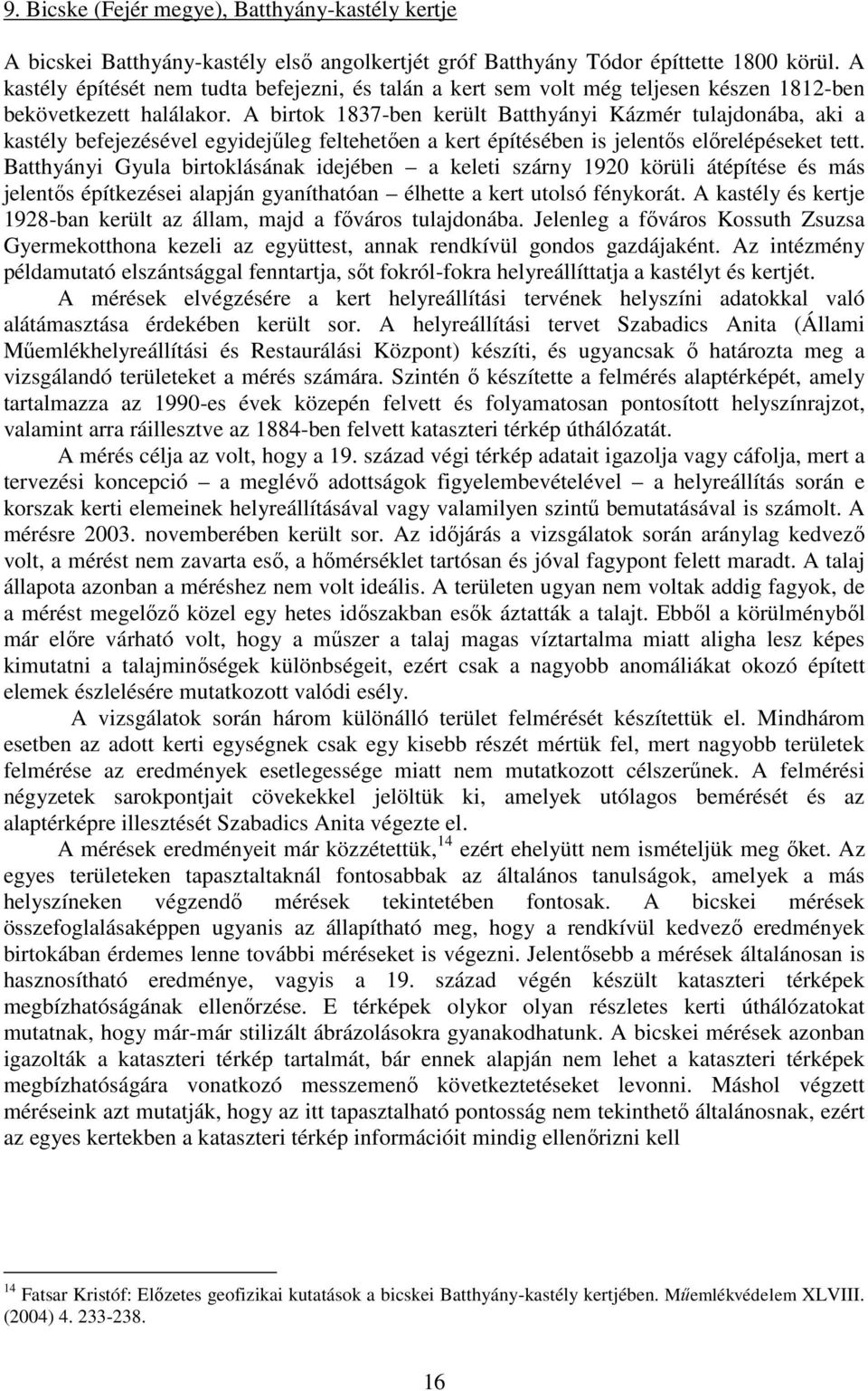 A birtok 1837-ben került Batthyányi Kázmér tulajdonába, aki a kastély befejezésével egyidejűleg feltehetően a kert építésében is jelentős előrelépéseket tett.