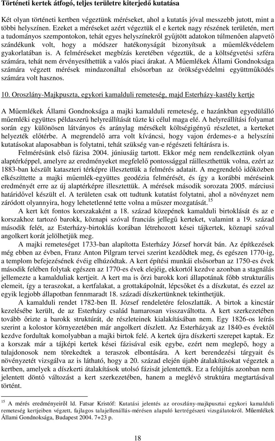 hatékonyságát bizonyítsuk a műemlékvédelem gyakorlatában is. A felméréseket megbízás keretében végeztük, de a költségvetési szféra számára, tehát nem érvényesíthettük a valós piaci árakat.