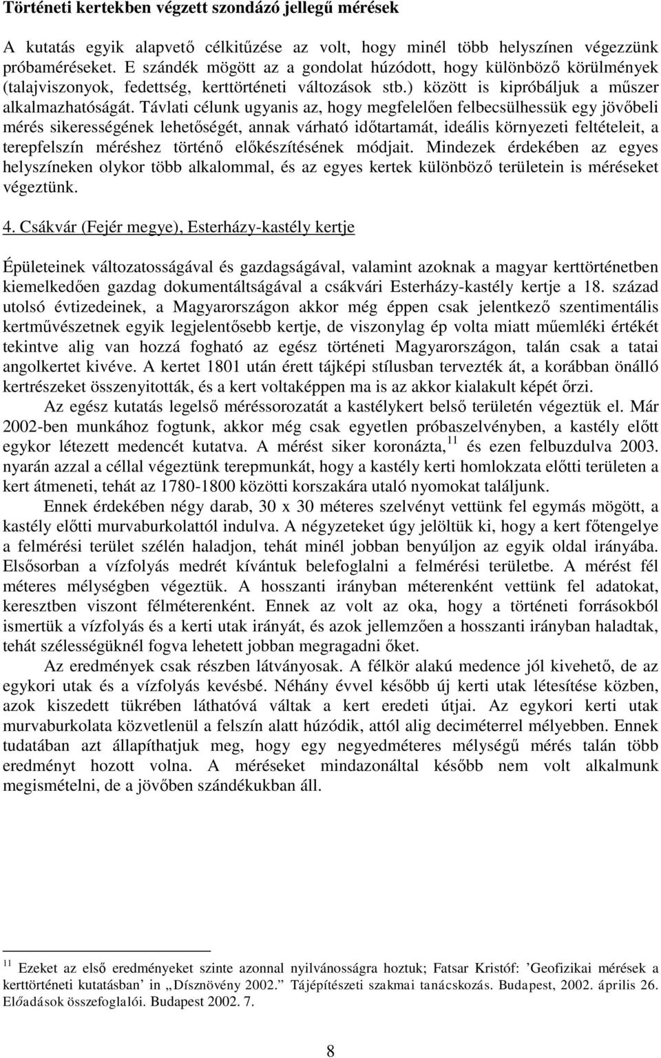 Távlati célunk ugyanis az, hogy megfelelően felbecsülhessük egy jövőbeli mérés sikerességének lehetőségét, annak várható időtartamát, ideális környezeti feltételeit, a terepfelszín méréshez történő