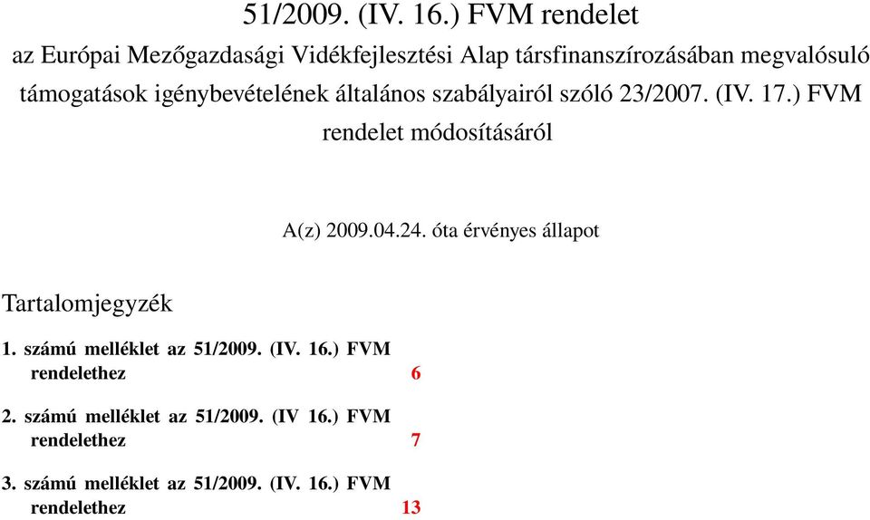 igénybevételének általános szabályairól szóló 23/2007. (IV. 17.) FVM rendelet módosításáról A(z) 2009.04.24.