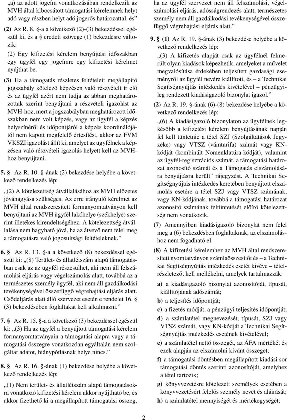 be. (3) Ha a támogatás részletes feltételeit megállapító jogszabály kötelező képzésen való részvételt ír elő és az ügyfél azért nem tudja az abban meghatározottak szerint benyújtani a részvételi