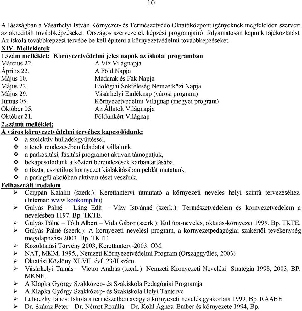 szám melléklet: Környezetvédelmi jeles napok az iskolai programban Március 22. A Víz Világnapja Április 22. A Föld Napja Május 10. Madarak és Fák Napja Május 22.