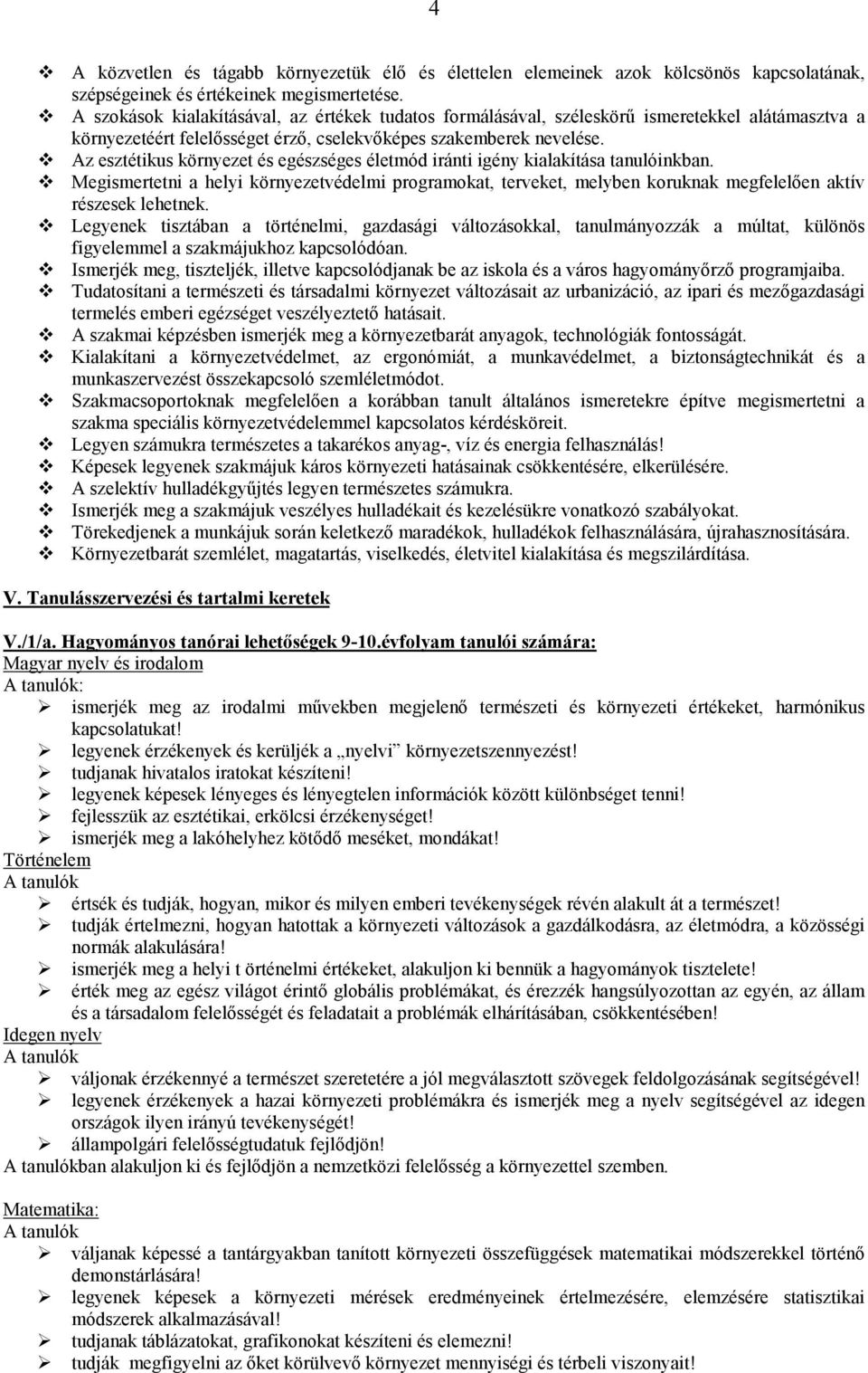 Az esztétikus környezet és egészséges életmód iránti igény kialakítása tanulóinkban. Megismertetni a helyi környezetvédelmi programokat, terveket, melyben koruknak megfelelően aktív részesek lehetnek.