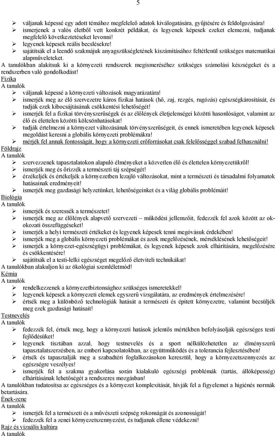 sajátítsák el a leendő szakmájuk anyagszükségletének kiszámításához feltétlenül szükséges matematikai alapműveleteket.