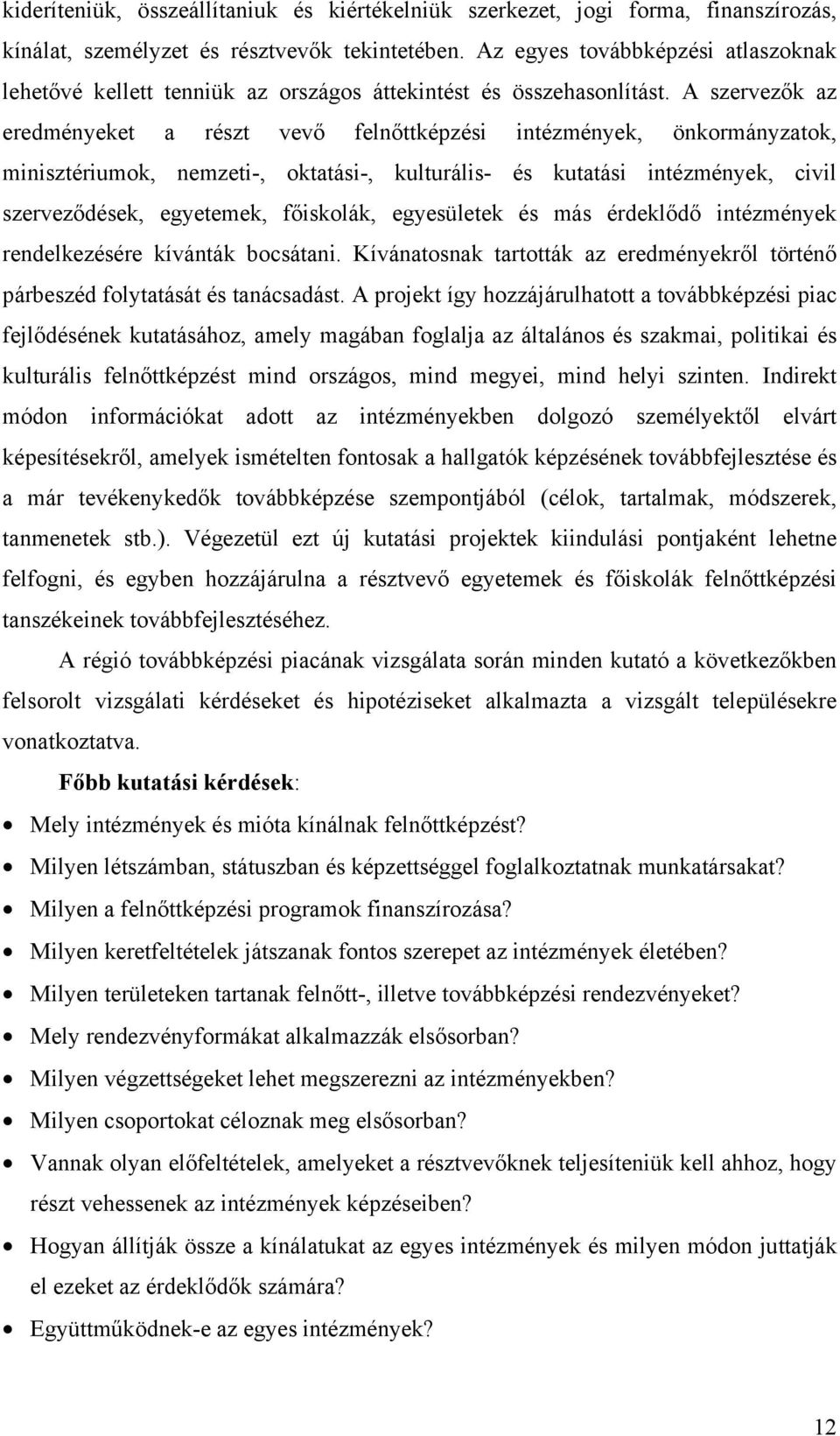 A szervez k az eredményeket a részt vev feln ttképzési intézmények, önkormányzatok, minisztériumok, nemzeti-, oktatási-, kulturális- és kutatási intézmények, civil szervez dések, egyetemek, f