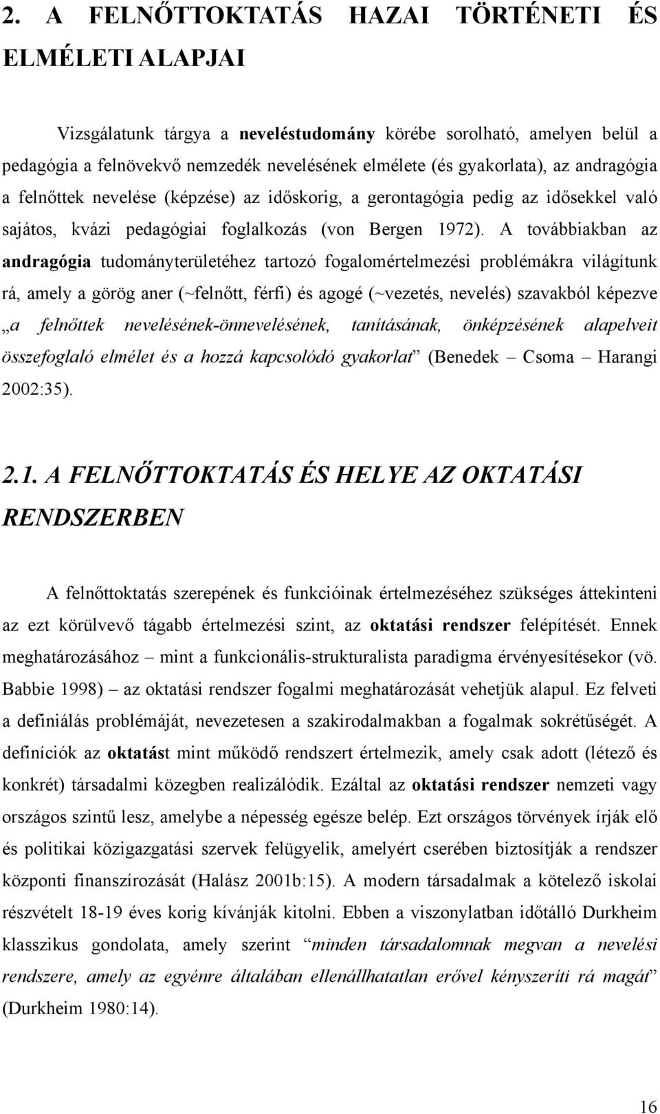 A továbbiakban az andragógia tudományterületéhez tartozó fogalomértelmezési problémákra világítunk rá, amely a görög aner (~feln tt, férfi) és agogé (~vezetés, nevelés) szavakból képezve a feln ttek