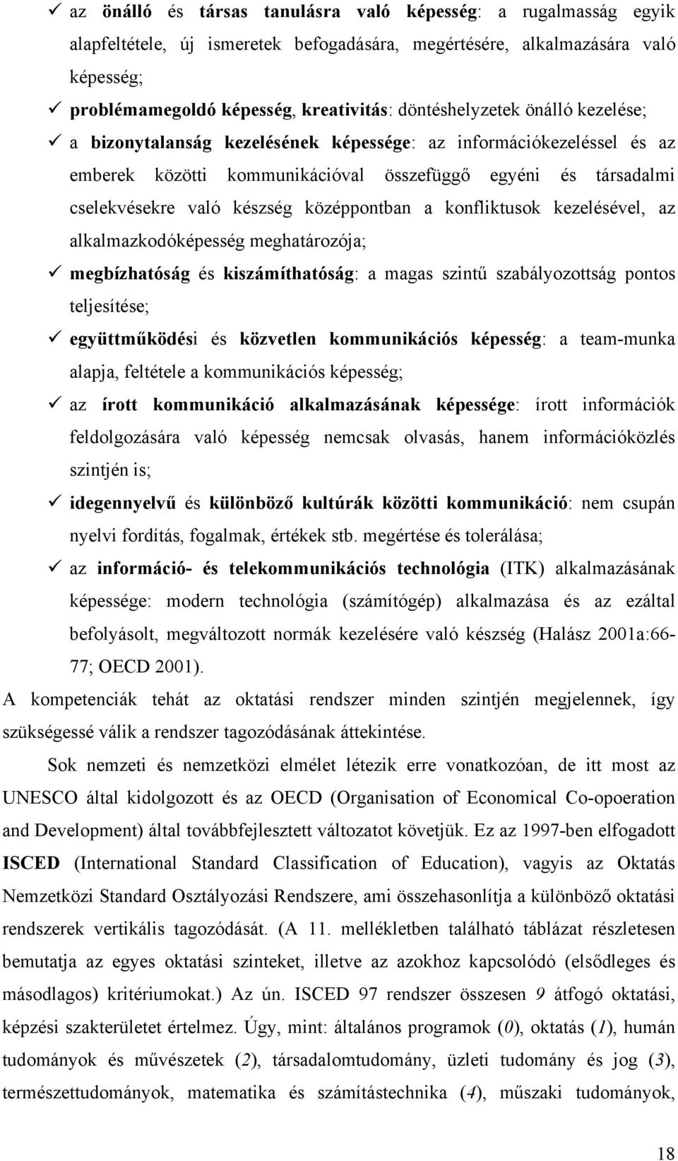 középpontban a konfliktusok kezelésével, az alkalmazkodóképesség meghatározója; megbízhatóság és kiszámíthatóság: a magas szint szabályozottság pontos teljesítése; együttm ködési és közvetlen