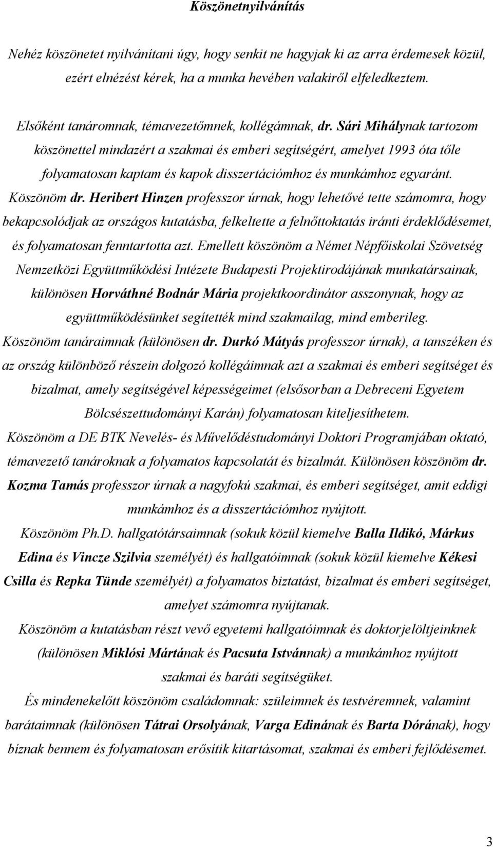 Sári Mihálynak tartozom köszönettel mindazért a szakmai és emberi segítségért, amelyet 1993 óta t le folyamatosan kaptam és kapok disszertációmhoz és munkámhoz egyaránt. Köszönöm dr.