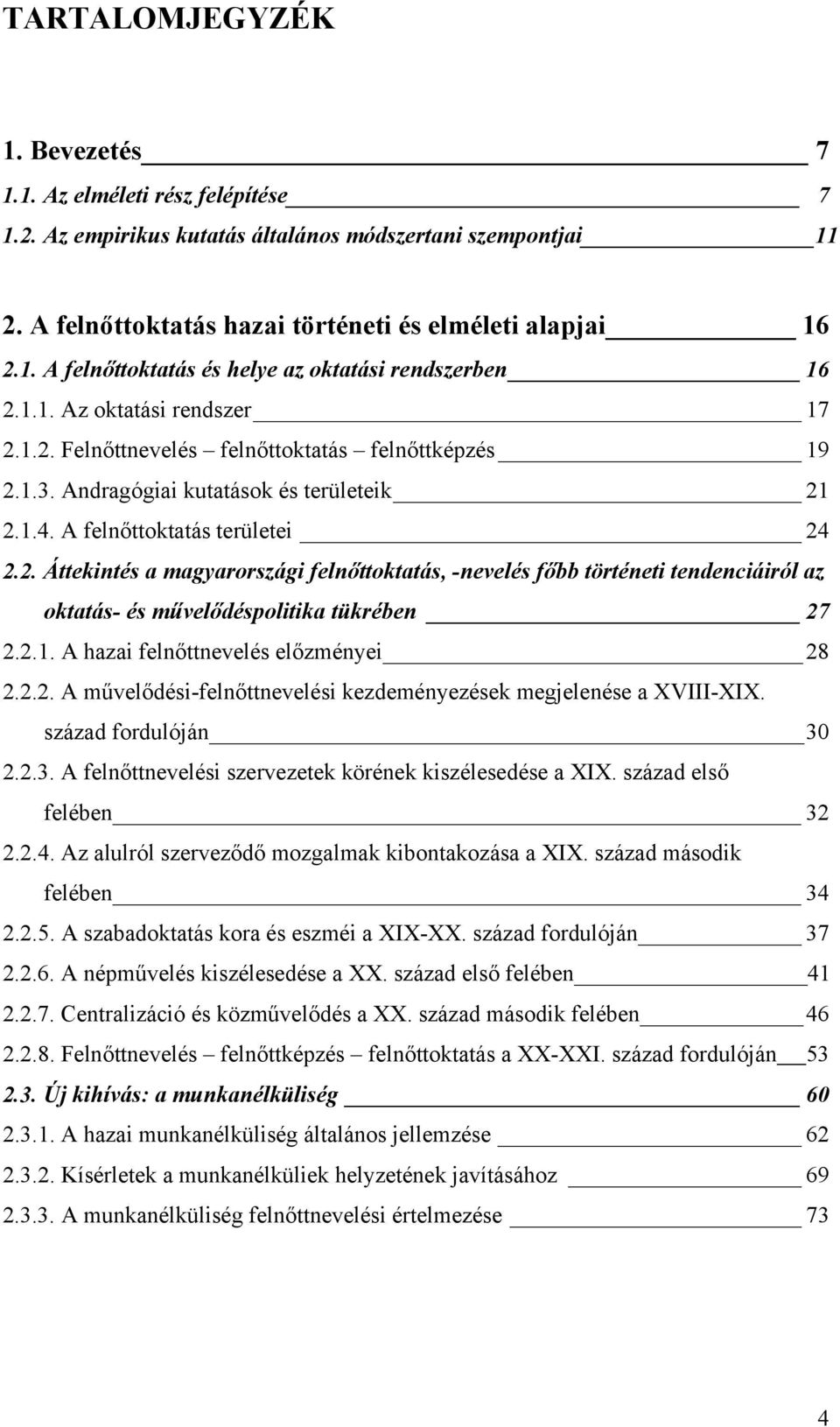 2.1. A hazai feln ttnevelés el zményei 28 2.2.2. A m vel dési-feln ttnevelési kezdeményezések megjelenése a XVIII-XIX. század fordulóján 30 2.2.3. A feln ttnevelési szervezetek körének kiszélesedése a XIX.