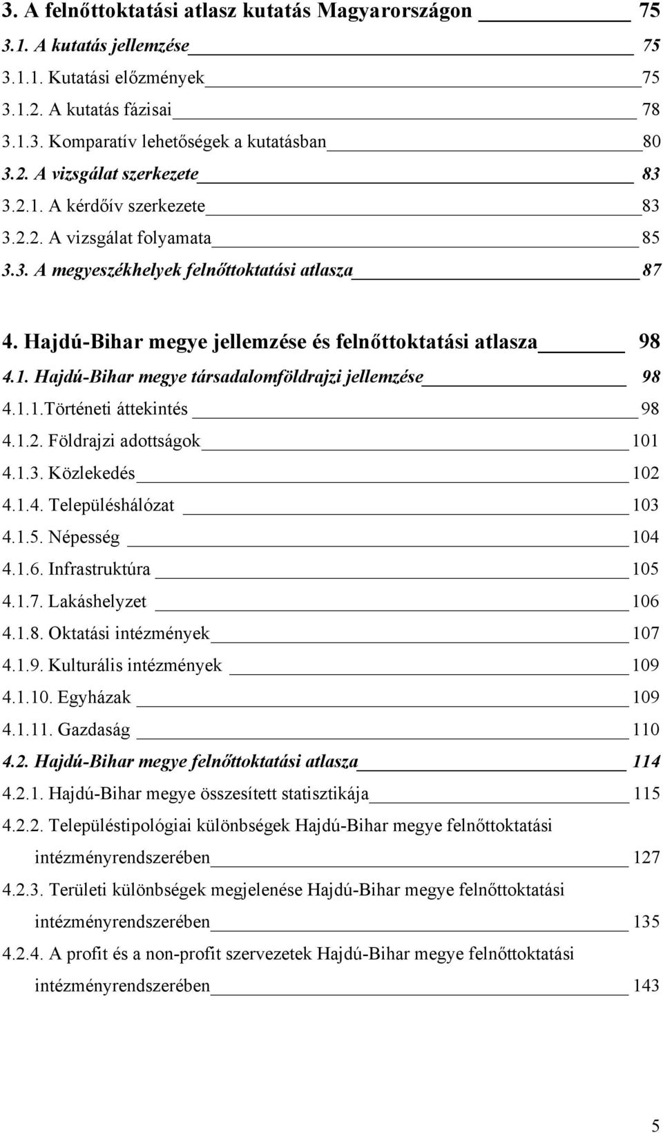 1.1.Történeti áttekintés 98 4.1.2. Földrajzi adottságok 101 4.1.3. Közlekedés 102 4.1.4. Településhálózat 103 4.1.5. Népesség 104 4.1.6. Infrastruktúra 105 4.1.7. Lakáshelyzet 106 4.1.8. Oktatási intézmények 107 4.