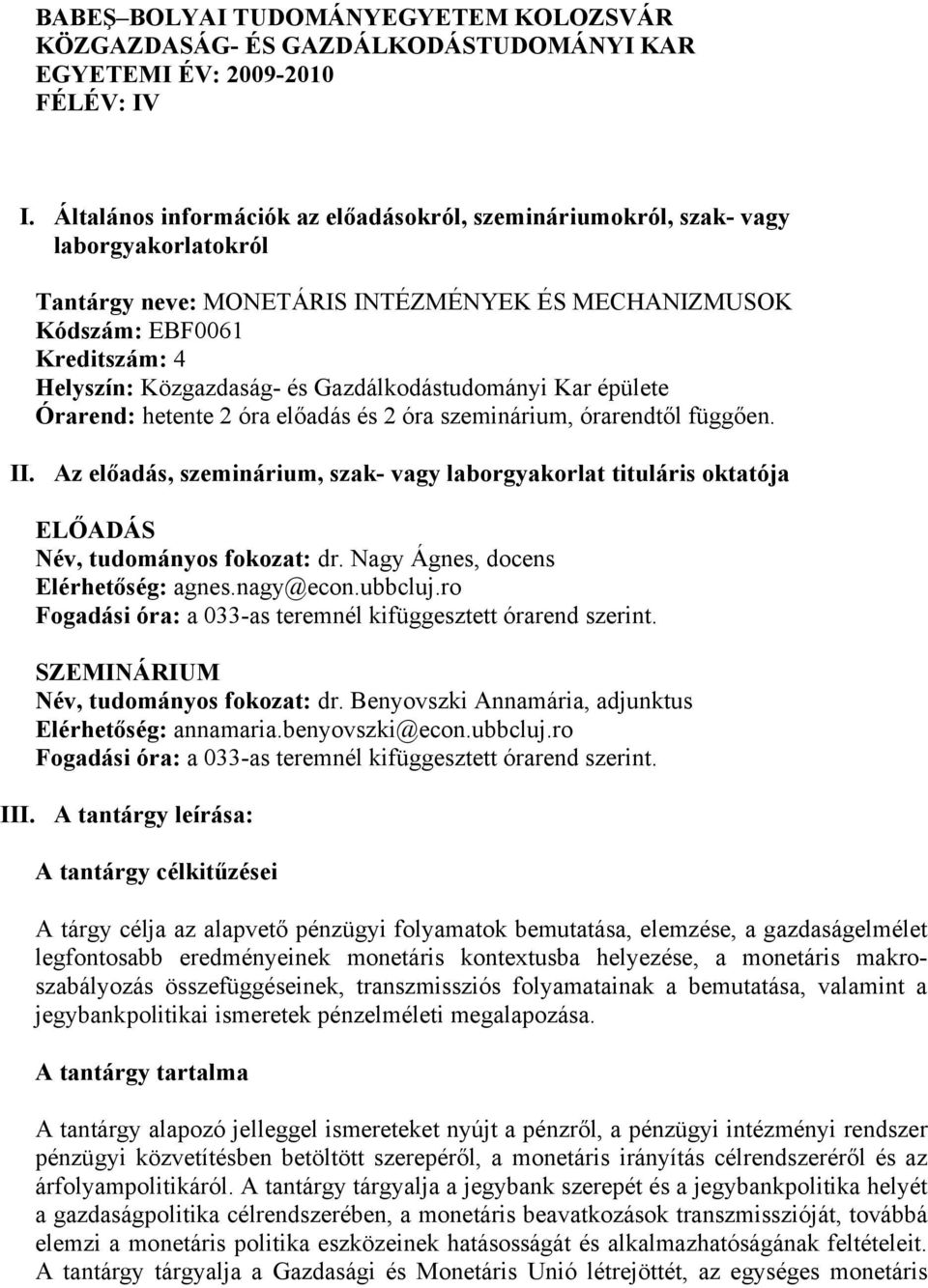 Gazdálkodástudományi Kar épülete Órarend: hetente 2 óra előadás és 2 óra szeminárium, órarendtől függően. II.