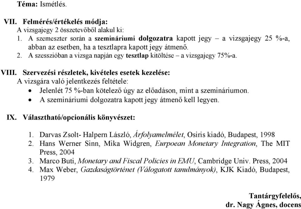 VIII. Szervezési részletek, kivételes esetek kezelése: A vizsgára való jelentkezés feltétele: Jelenlét 75 %-ban kötelező úgy az előadáson, mint a szemináriumon.