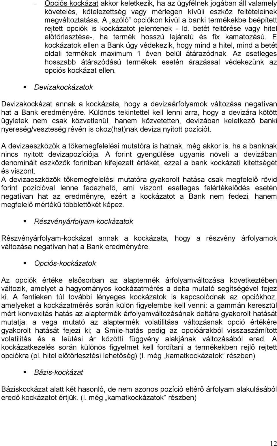 E kockázatok ellen a Bank úgy védekezik, hogy mind a hitel, mind a betét oldali termékek maximum 1 éven belül átárazódnak.