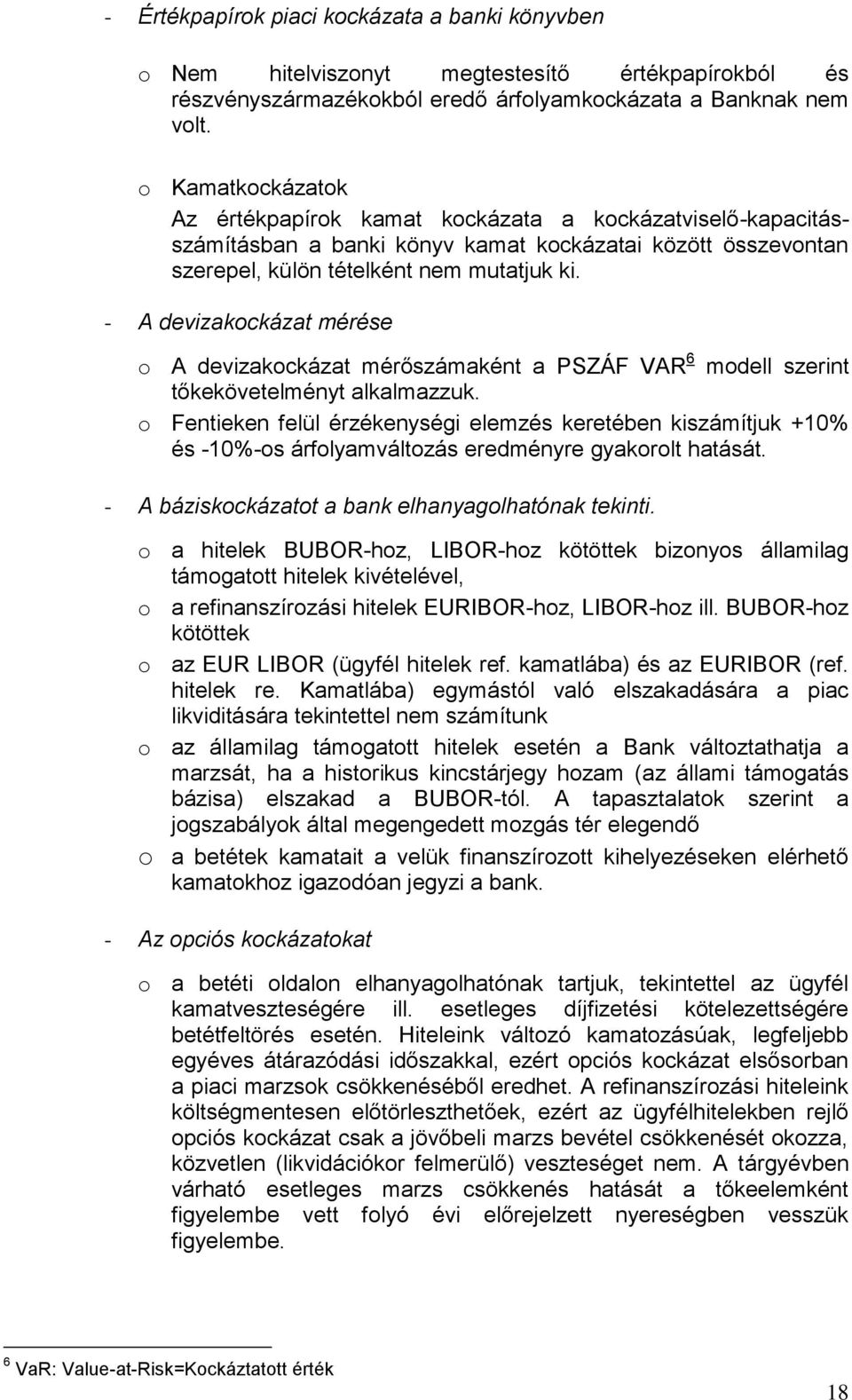 - A devizakockázat mérése o A devizakockázat mérőszámaként a PSZÁF VAR 6 modell szerint tőkekövetelményt alkalmazzuk.