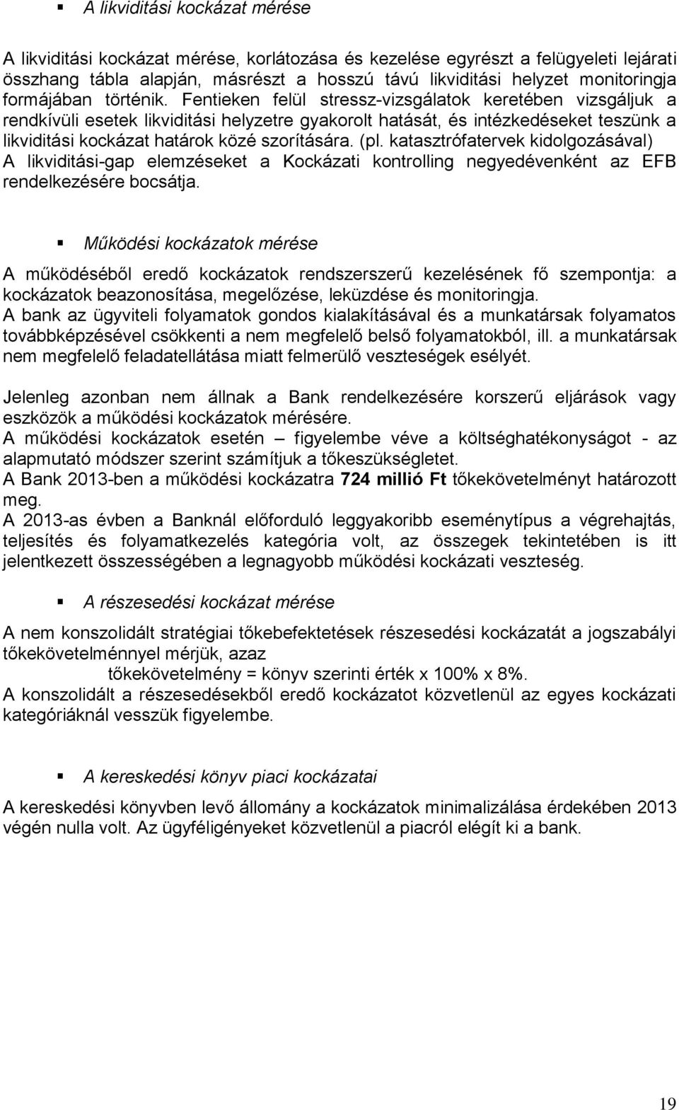 Fentieken felül stressz-vizsgálatok keretében vizsgáljuk a rendkívüli esetek likviditási helyzetre gyakorolt hatását, és intézkedéseket teszünk a likviditási kockázat határok közé szorítására. (pl.