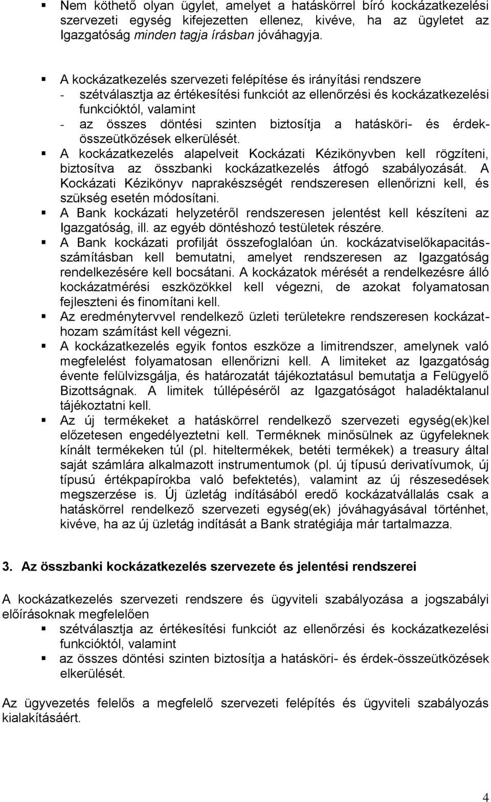 biztosítja a hatásköri- és érdekösszeütközések elkerülését. A kockázatkezelés alapelveit Kockázati Kézikönyvben kell rögzíteni, biztosítva az összbanki kockázatkezelés átfogó szabályozását.