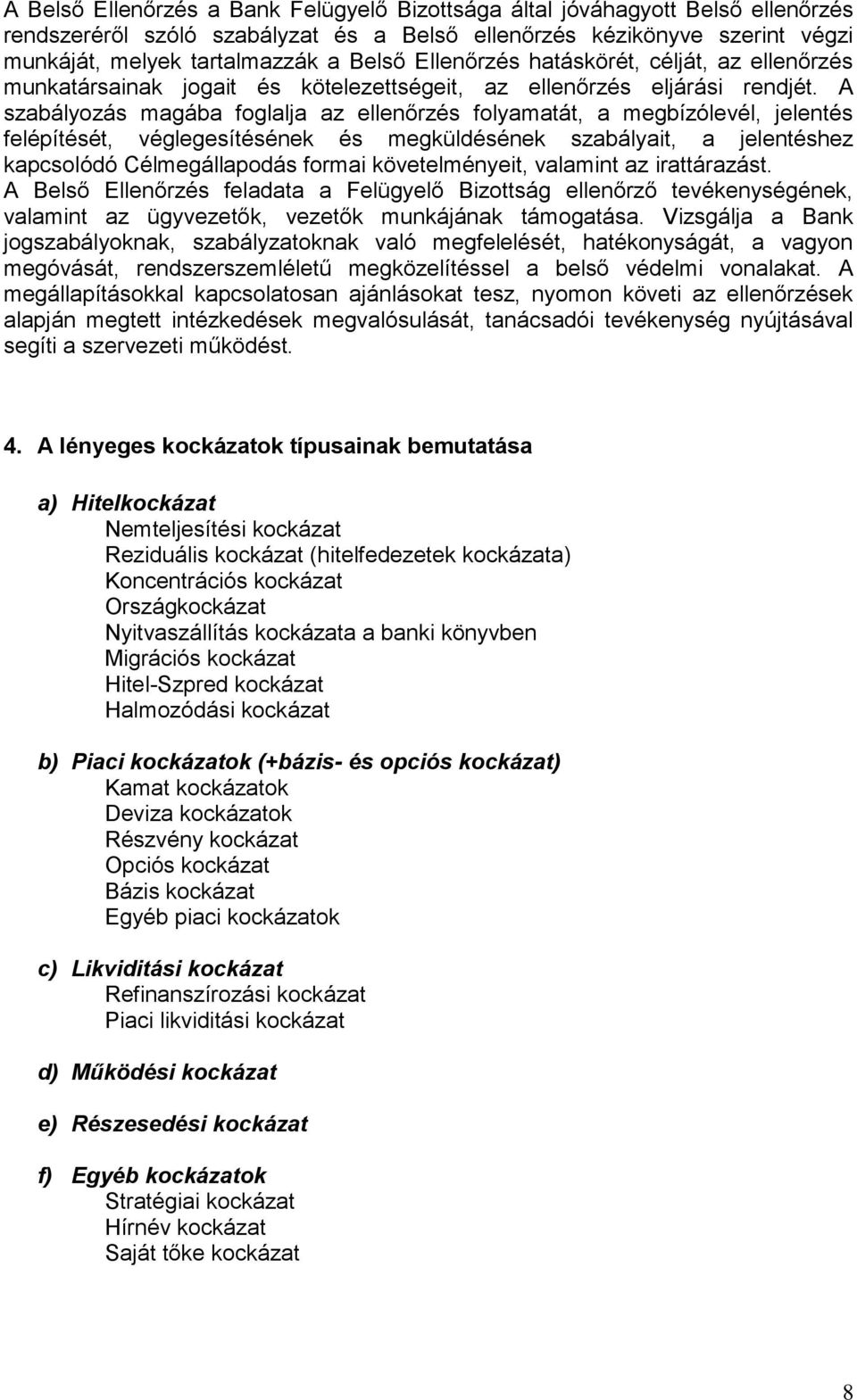 A szabályozás magába foglalja az ellenőrzés folyamatát, a megbízólevél, jelentés felépítését, véglegesítésének és megküldésének szabályait, a jelentéshez kapcsolódó Célmegállapodás formai