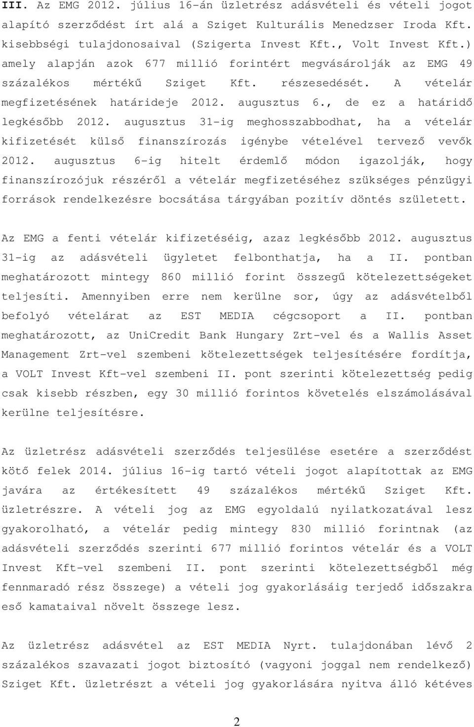 , de ez a határidő legkésőbb 2012. augusztus 31-ig meghosszabbodhat, ha a vételár kifizetését külső finanszírozás igénybe vételével tervező vevők 2012.