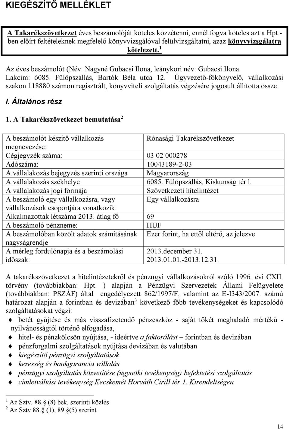 Fülöpszállás, Bartók Béla utca 12. Ügyvezető-főkönyvelő, vállalkozási szakon 118880 számon regisztrált, könyvviteli szolgáltatás végzésére jogosult állította össze. I. Általános rész 1.