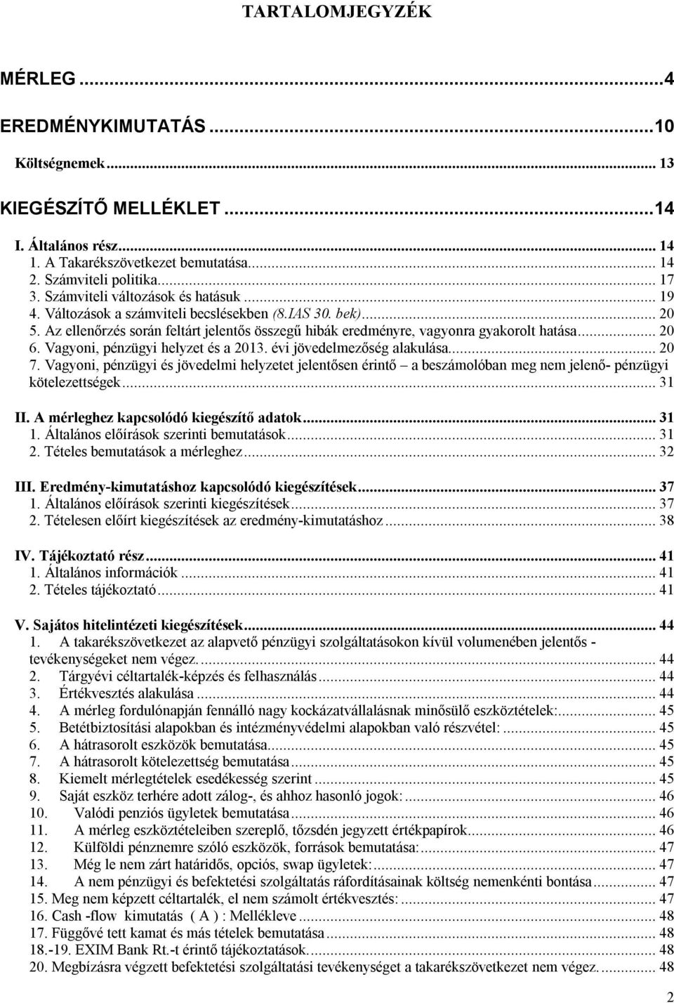 Vagyoni, pénzügyi helyzet és a 2013. évi jövedelmezőség alakulása... 20 7. Vagyoni, pénzügyi és jövedelmi helyzetet jelentősen érintő a beszámolóban meg nem jelenő- pénzügyi kötelezettségek... 31 II.