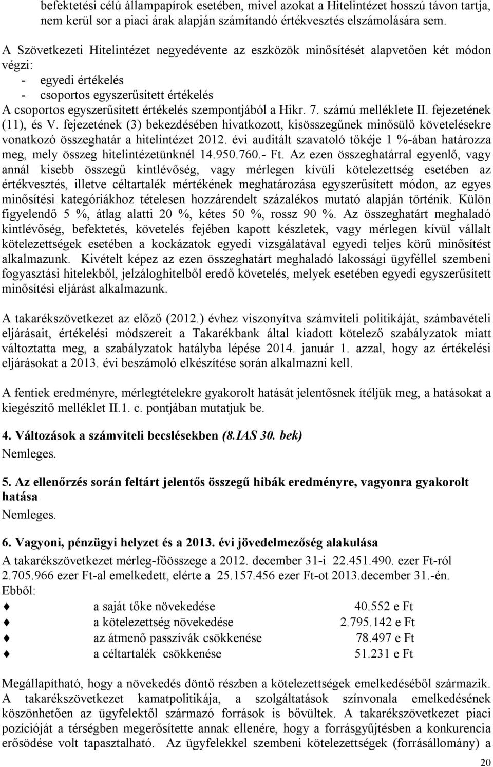 a Hikr. 7. számú melléklete II. fejezetének (11), és V. fejezetének (3) bekezdésében hivatkozott, kisösszegűnek minősülő követelésekre vonatkozó összeghatár a hitelintézet 2012.