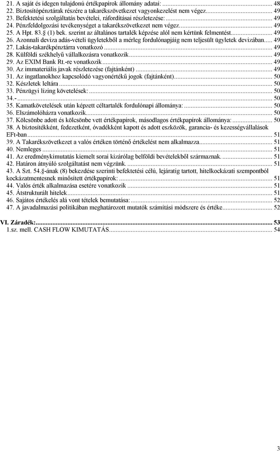 szerint az általános tartalék képzése alól nem kértünk felmentést... 49 26. Azonnali deviza adás-vételi ügyletekből a mérleg fordulónapjáig nem teljesült ügyletek devizában... 49 27.