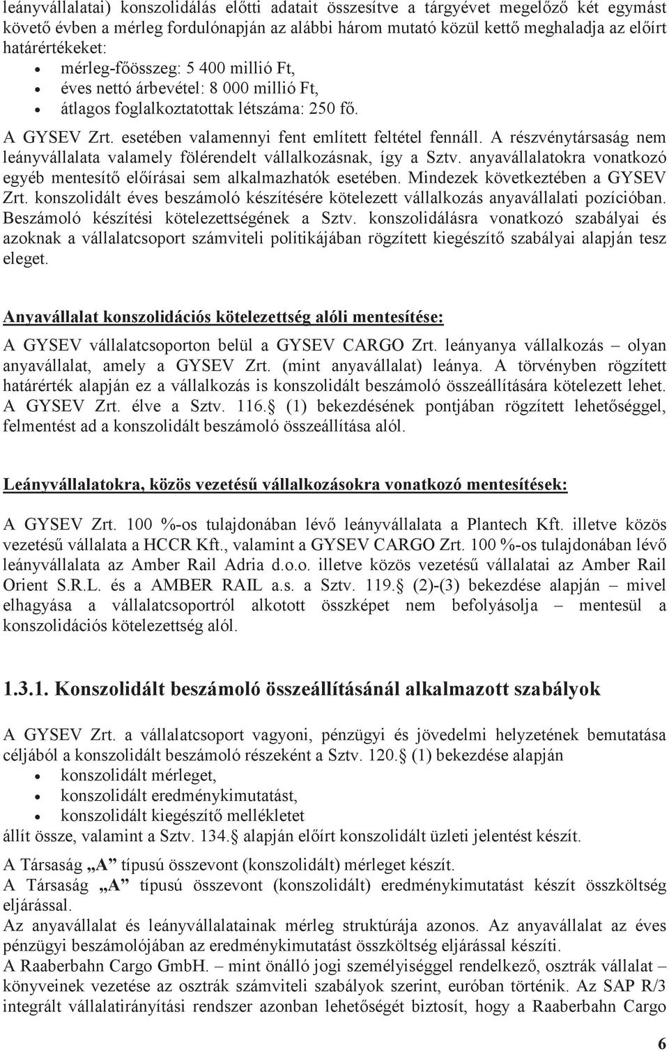 A részvénytársaság nem leányvállalata valamely fölérendelt vállalkozásnak, így a Sztv. anyavállalatokra vonatkozó egyéb mentesít elírásai sem alkalmazhatók esetében.