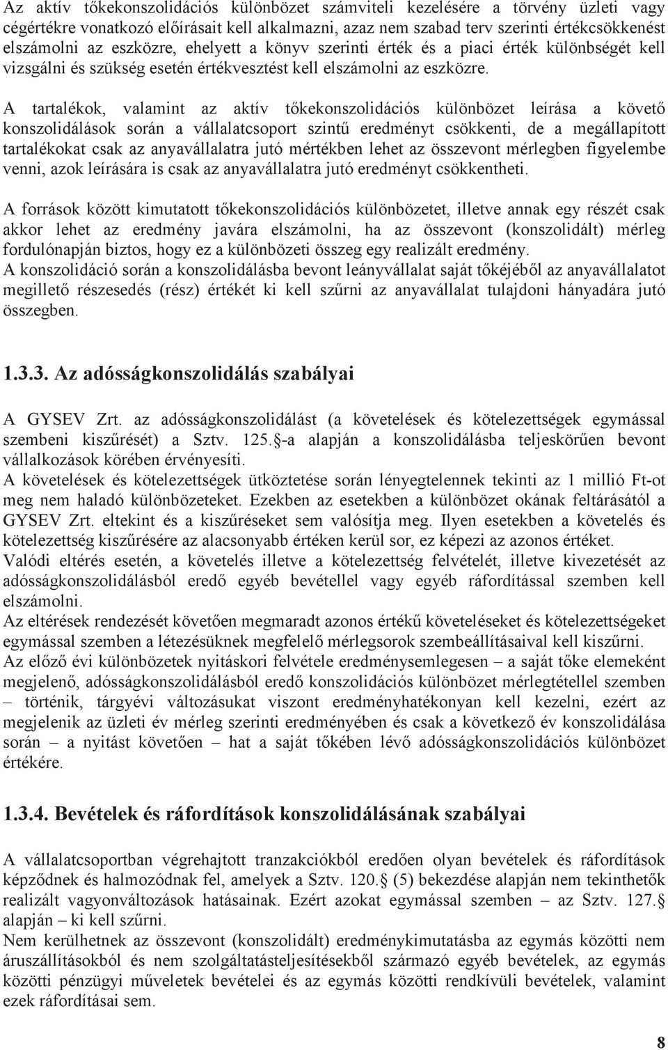 A tartalékok, valamint az aktív tkekonszolidációs különbözet leírása a követ konszolidálások során a vállalatcsoport szint eredményt csökkenti, de a megállapított tartalékokat csak az anyavállalatra