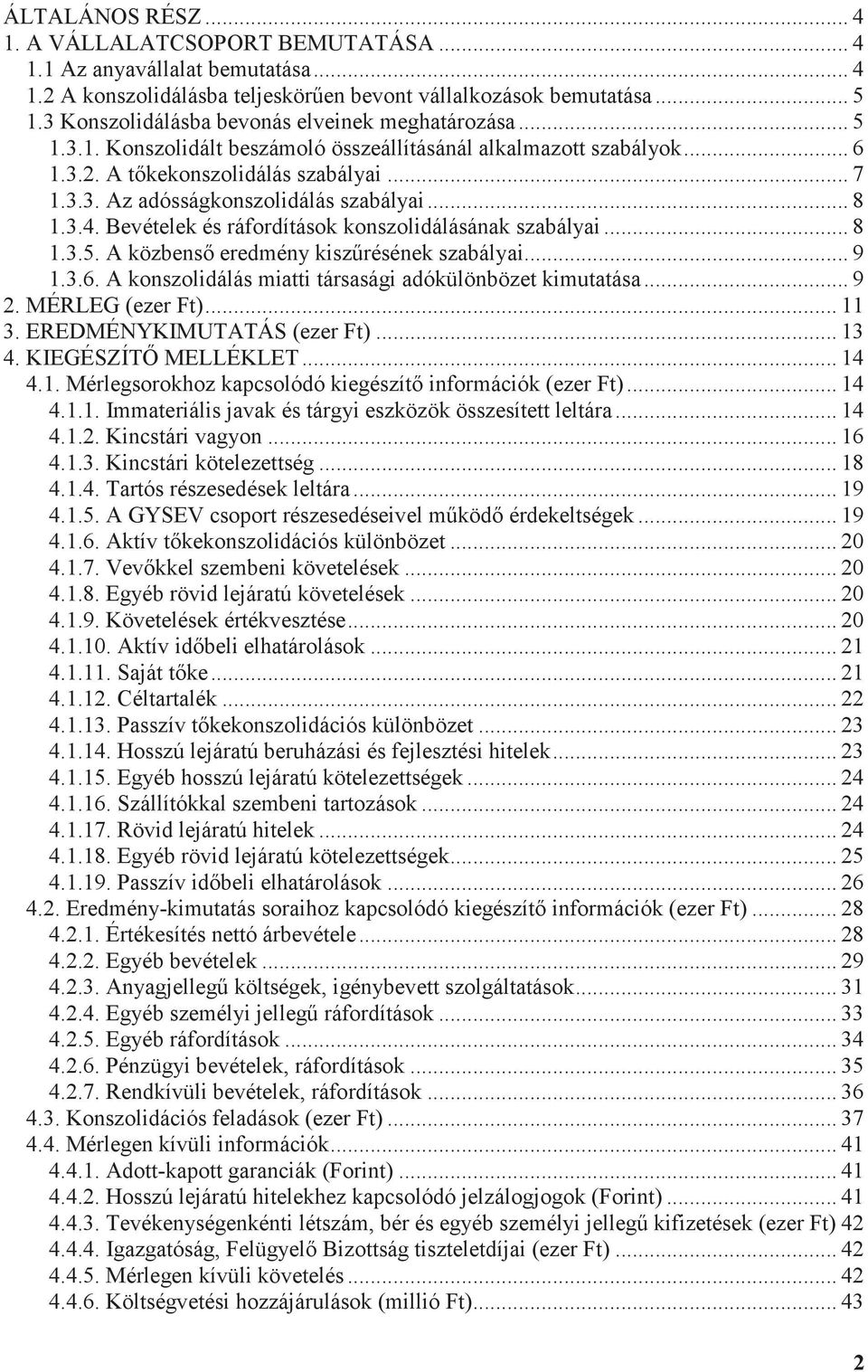 .. 8 1.3.4. Bevételek és ráfordítások konszolidálásának szabályai... 8 1.3.5. A közbens eredmény kiszrésének szabályai... 9 1.3.6. A konszolidálás miatti társasági adókülönbözet kimutatása... 9 2.