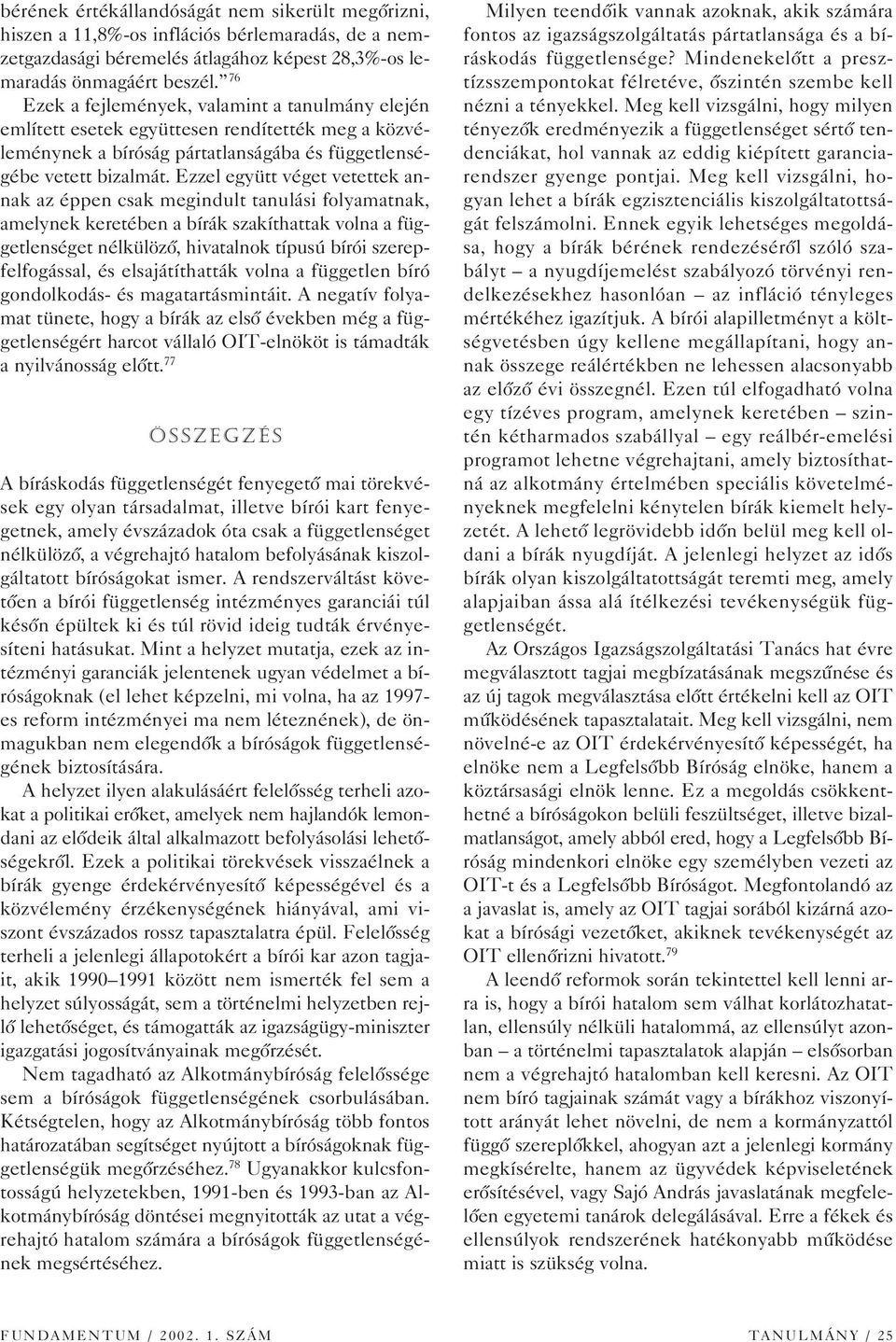 Ezzel együtt véget vetettek annak az éppen csak megindult tanulási folyamatnak, amelynek keretében a bírák szakíthattak volna a függetlenséget nélkülözô, hivatalnok típusú bírói szerepfelfogással, és