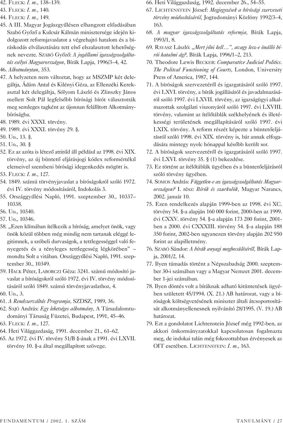 lehetôségnek nevezte. SZABÓ Gyôzô: A jogállami igazságszolgáltatás esélyei Magyarországon, Bírák Lapja, 1996/3 4, 42. 46. Alkotmánytan, 353. 47.