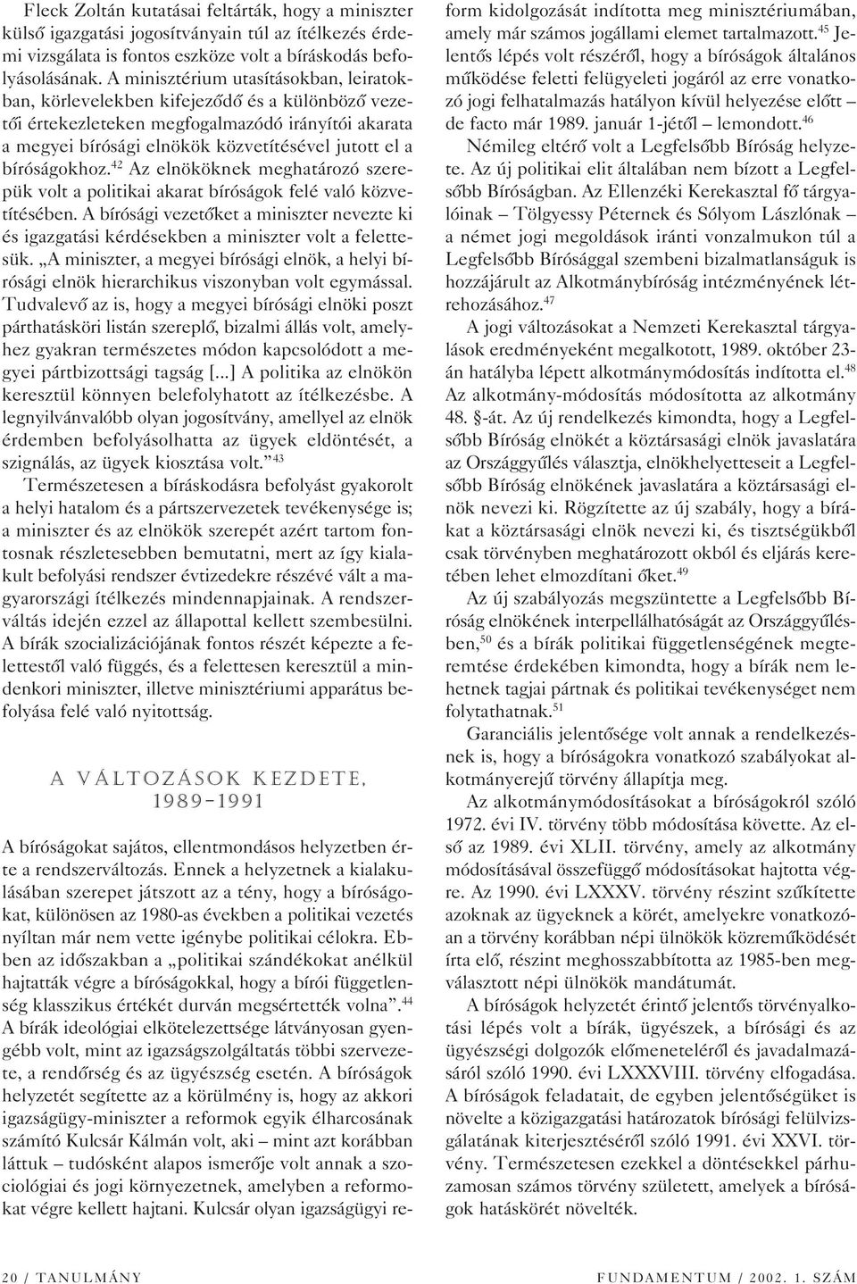 bíróságokhoz. 42 Az elnököknek meghatározó szerepük volt a politikai akarat bíróságok felé való közvetítésében.