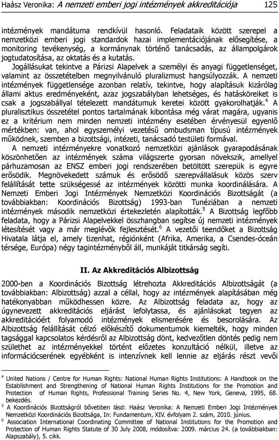 oktatás és a kutatás. Jogállásukat tekintve a Párizsi Alapelvek a személyi és anyagi függetlenséget, valamint az összetételben megnyilvánuló pluralizmust hangsúlyozzák.