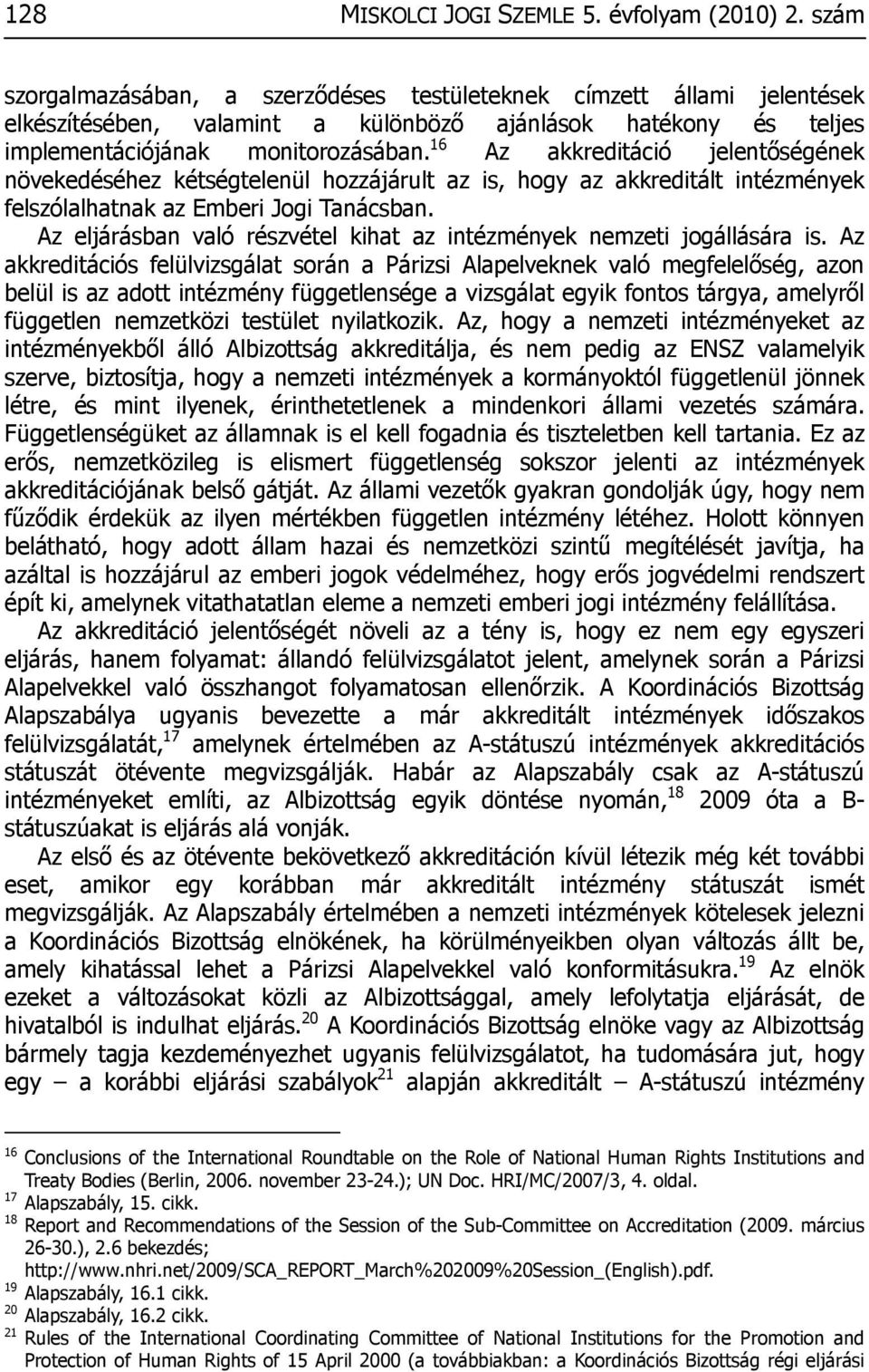 16 Az akkreditáció jelentőségének növekedéséhez kétségtelenül hozzájárult az is, hogy az akkreditált intézmények felszólalhatnak az Emberi Jogi Tanácsban.