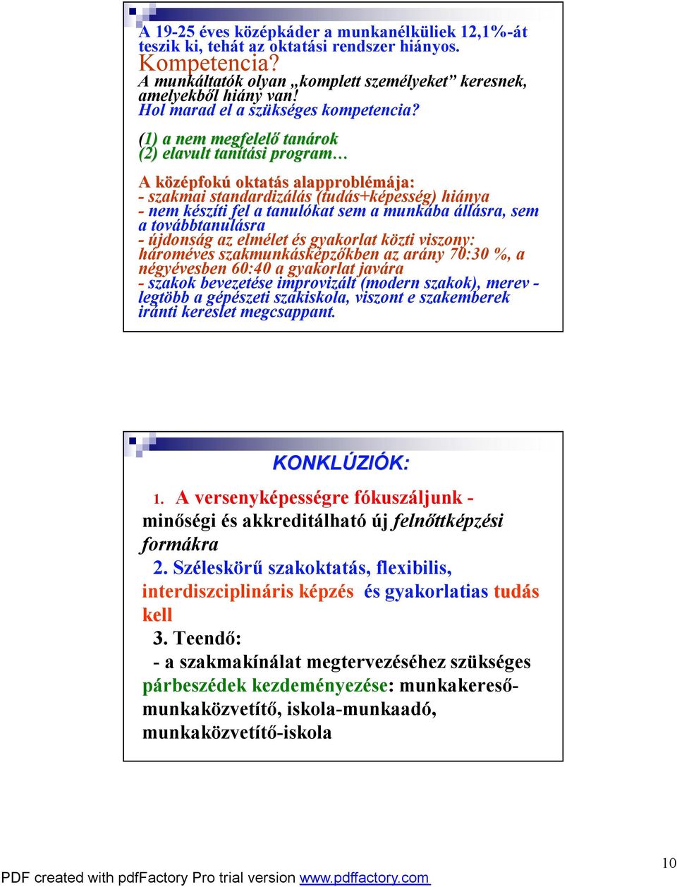 (1) a nem megfelelő tanárok (2) elavult tanítási program A középfokk pfokú oktatás s alapproblémája: -szakmai standardizálás (tudás+képesség) hiánya - nem készíti fel a tanulókat sem a munkába