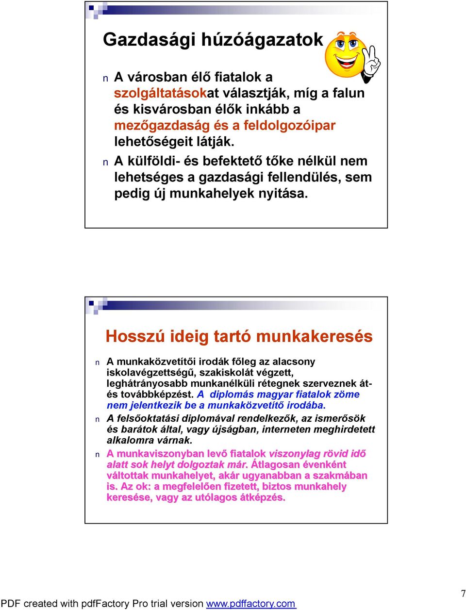 Hosszú ideig tartó munkakeresés A munkaközvetítői irodák főleg az alacsony iskolavégzettségű, szakiskolát végzett, leghátrányosabb munkanélküli rétegnek szerveznek átés továbbképzést.