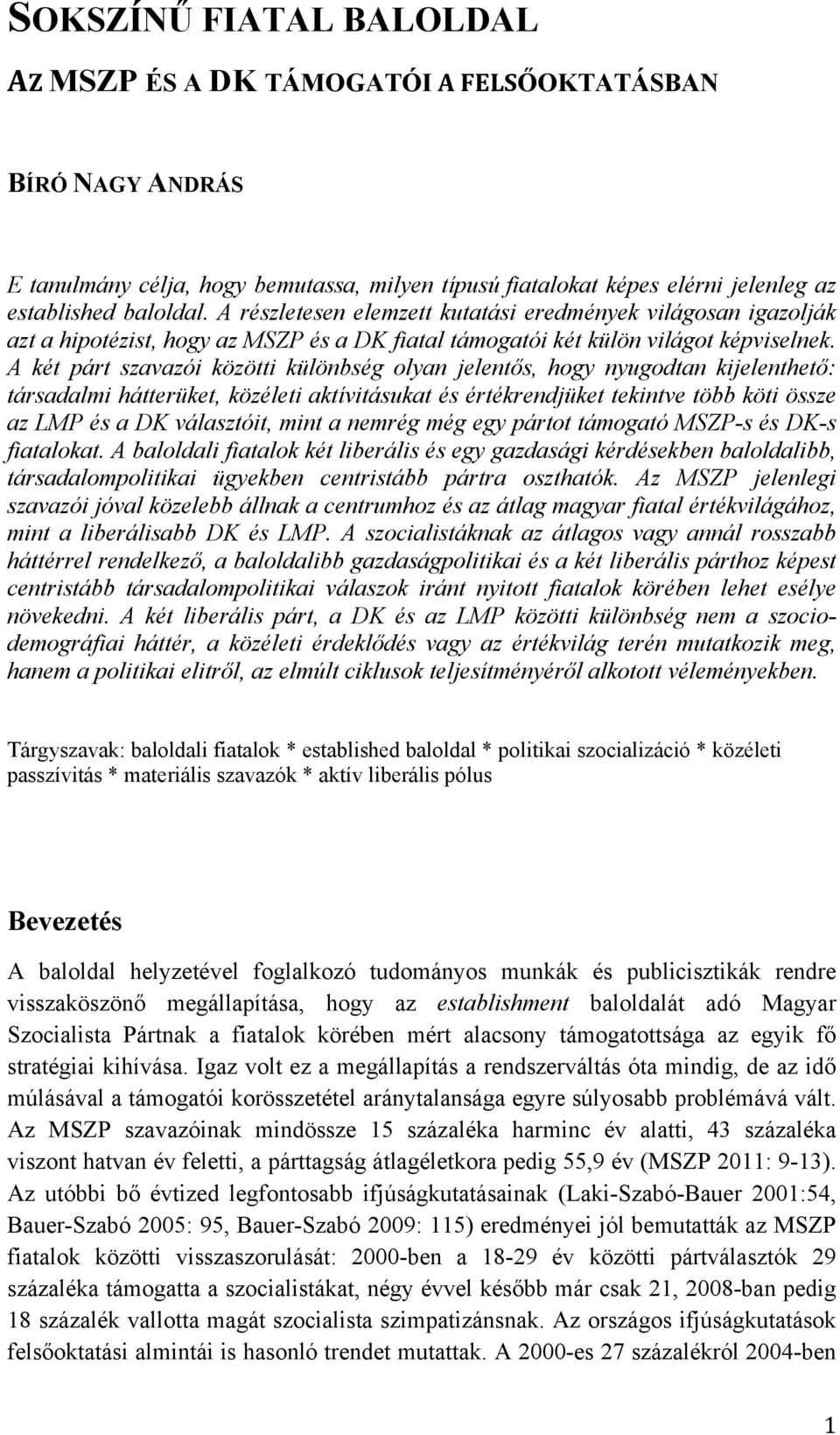 A két párt szavazói közötti különbség olyan jelentős, hogy nyugodtan kijelenthető: társadalmi hátterüket, közéleti aktívitásukat és értékrendjüket tekintve több köti össze az LMP és a DK választóit,