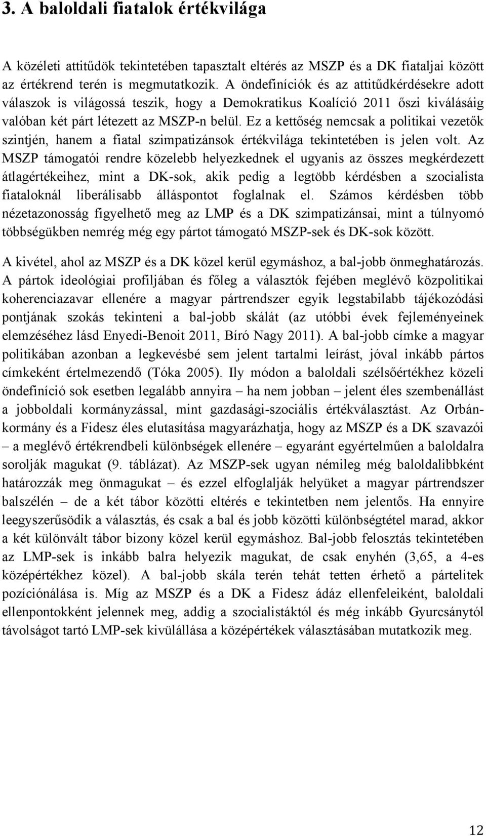 Ez a kettőség nemcsak a politikai vezetők szintjén, hanem a fiatal szimpatizánsok értékvilága tekintetében is jelen volt.