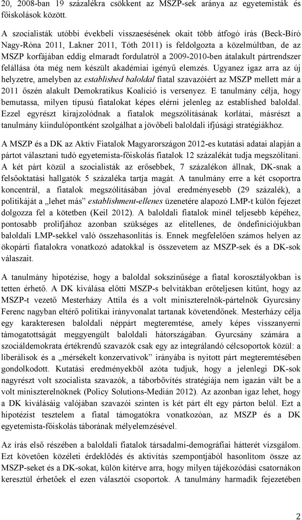 a 2009-2010-ben átalakult pártrendszer felállása óta még nem készült akadémiai igényű elemzés.