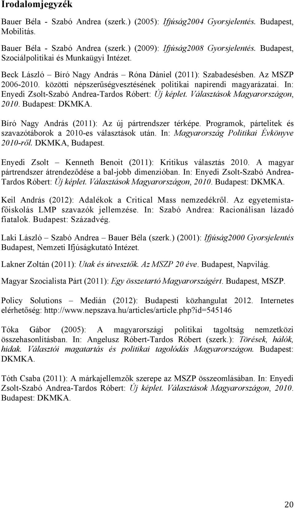 In: Enyedi Zsolt-Szabó Andrea-Tardos Róbert: Új képlet. Választások Magyarországon, 2010. Budapest: DKMKA. Bíró Nagy András (2011): Az új pártrendszer térképe.