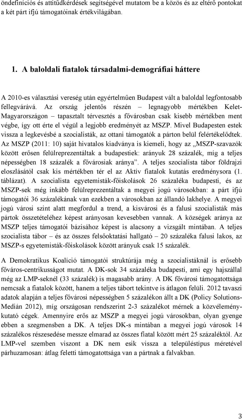 Az ország jelentős részén legnagyobb mértékben Kelet- Magyarországon tapasztalt térvesztés a fővárosban csak kisebb mértékben ment végbe, így ott érte el végül a legjobb eredményét az MSZP.