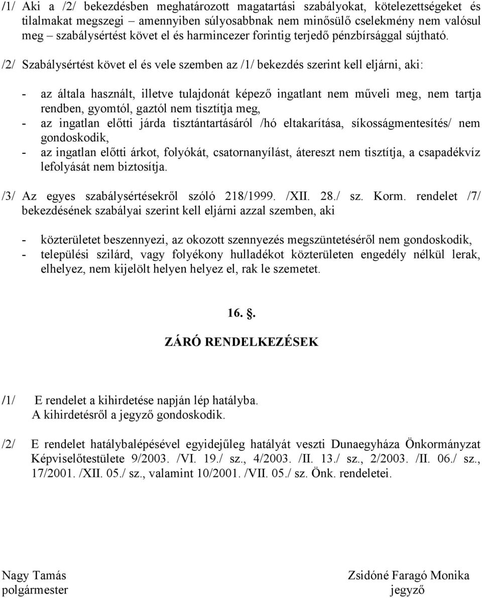 /2/ Szabálysértést követ el és vele szemben az /1/ bekezdés szerint kell eljárni, aki: - az általa használt, illetve tulajdonát képező ingatlant nem műveli meg, nem tartja rendben, gyomtól, gaztól