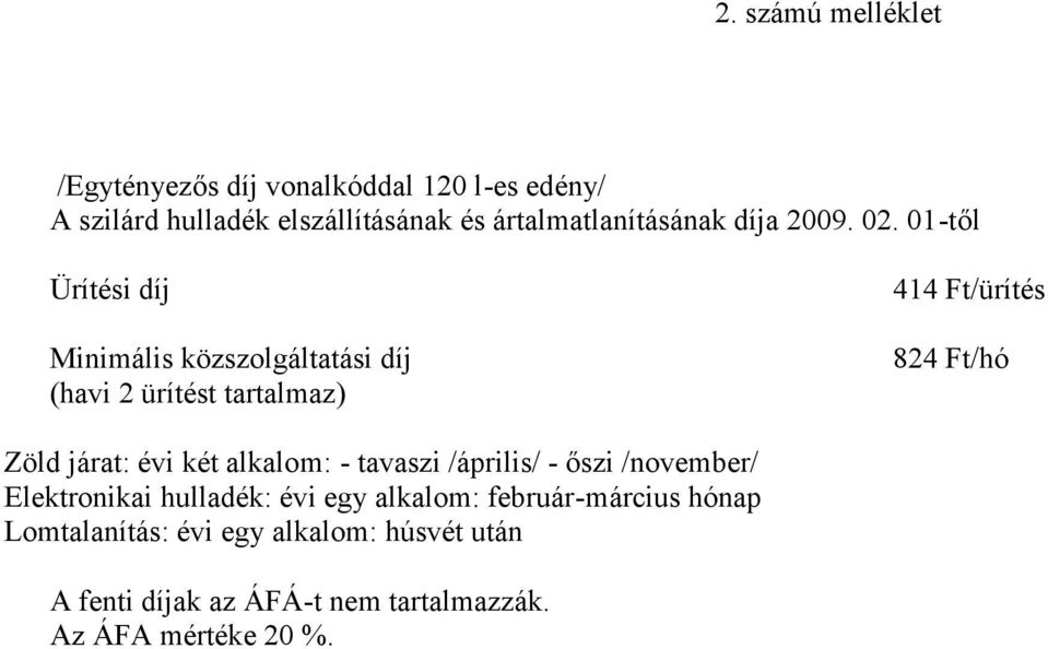 01-től Ürítési díj Minimális közszolgáltatási díj (havi 2 ürítést tartalmaz) 414 Ft/ürítés 824 Ft/hó Zöld járat: évi