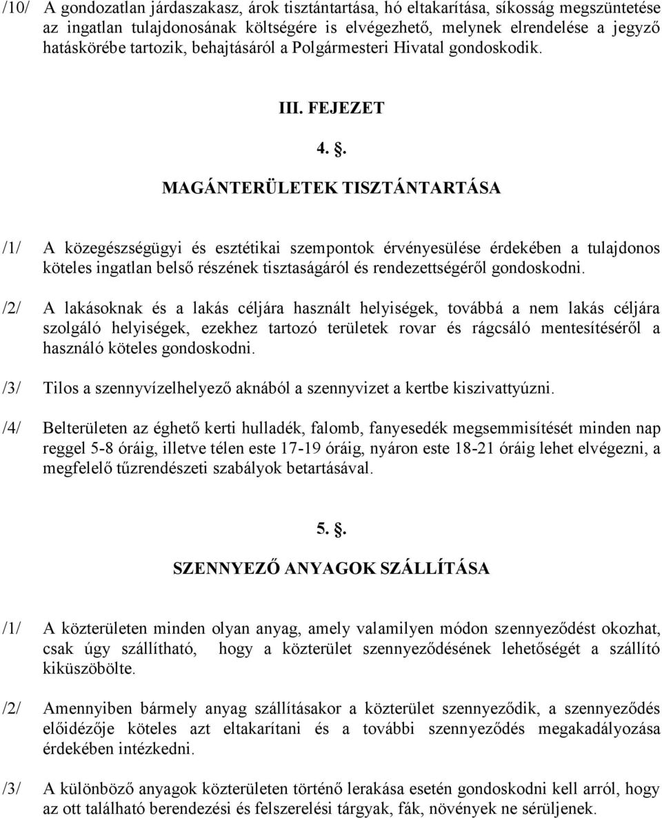 . MAGÁNTERÜLETEK TISZTÁNTARTÁSA /1/ A közegészségügyi és esztétikai szempontok érvényesülése érdekében a tulajdonos köteles ingatlan belső részének tisztaságáról és rendezettségéről gondoskodni.