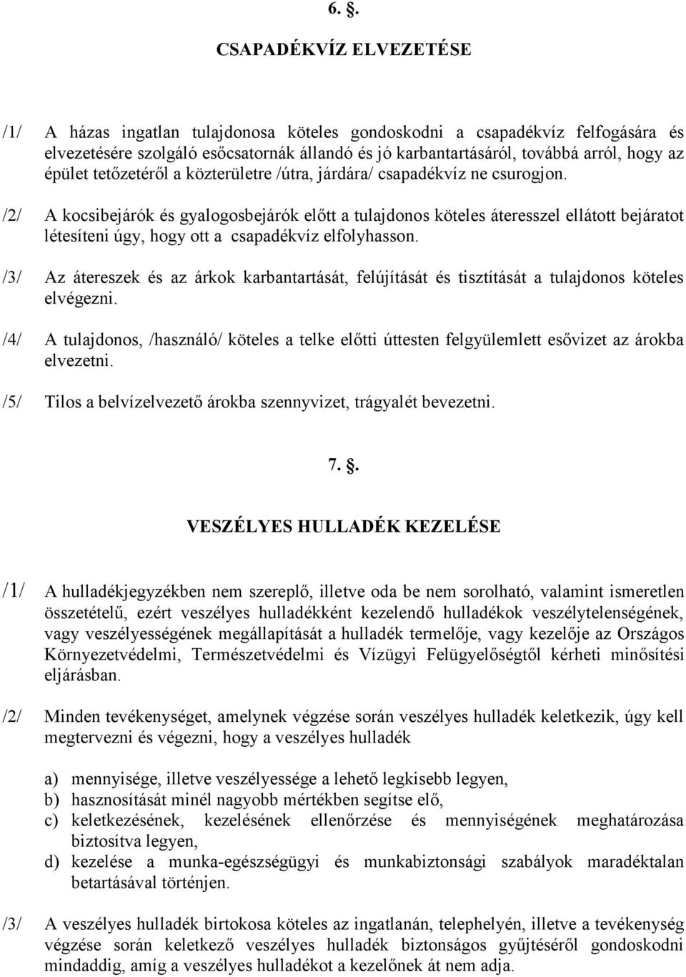 /2/ A kocsibejárók és gyalogosbejárók előtt a tulajdonos köteles áteresszel ellátott bejáratot létesíteni úgy, hogy ott a csapadékvíz elfolyhasson.