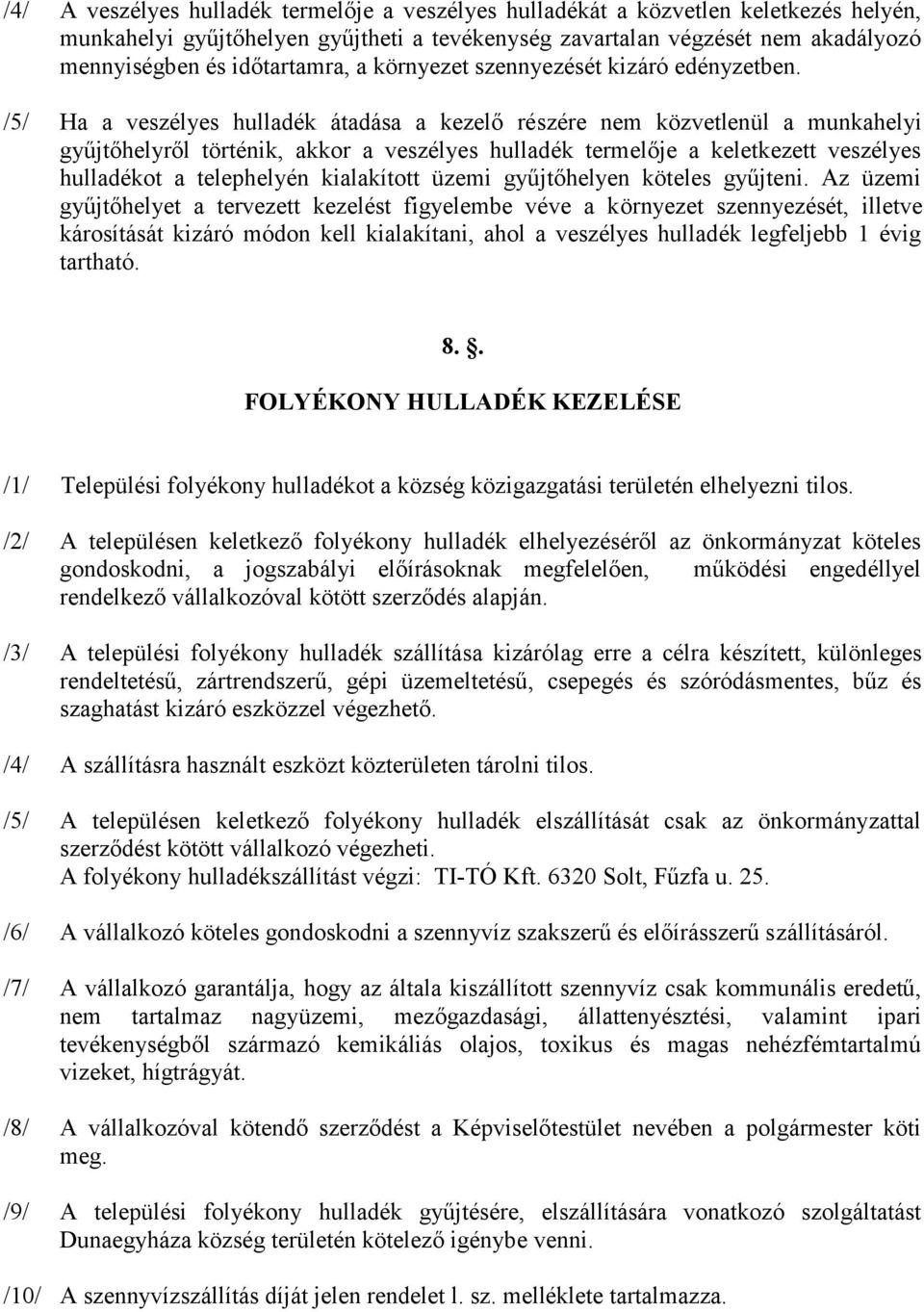 /5/ Ha a veszélyes hulladék átadása a kezelő részére nem közvetlenül a munkahelyi gyűjtőhelyről történik, akkor a veszélyes hulladék termelője a keletkezett veszélyes hulladékot a telephelyén