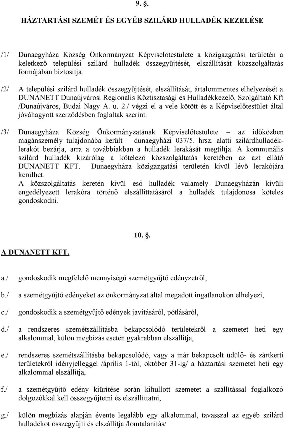 /2/ A települési szilárd hulladék összegyűjtését, elszállítását, ártalommentes elhelyezését a DUNANETT Dunaújvárosi Regionális Köztisztasági és Hulladékkezelő, Szolgáltató Kft /Dunaújváros, Budai