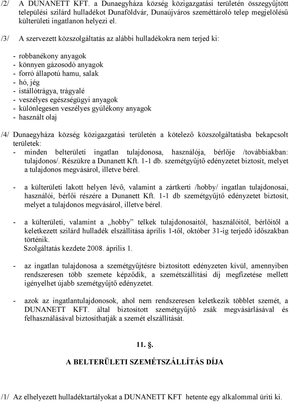 egészségügyi anyagok - különlegesen veszélyes gyúlékony anyagok - használt olaj /4/ Dunaegyháza község közigazgatási területén a kötelező közszolgáltatásba bekapcsolt területek: - minden belterületi